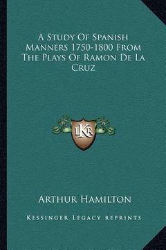 portada a study of spanish manners 1750-1800 from the plays of ramon de la cruz (en Inglés)