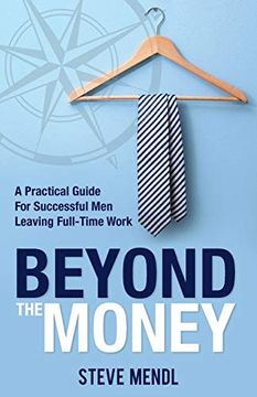 portada Beyond the Money: A Practical Guide for Successful men Leaving Full-Time Work 
