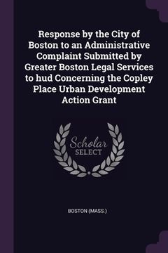 portada Response by the City of Boston to an Administrative Complaint Submitted by Greater Boston Legal Services to hud Concerning the Copley Place Urban Deve (en Inglés)