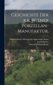 portada Geschichte der k.k. Wiener Porzellan-Manufaktur. (en Alemán)