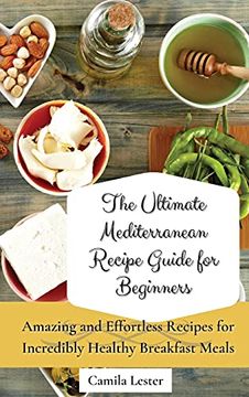 portada The Ultimate Mediterranean Recipe Guide for Beginners: Amazing and Effortless Recipes for Incredibly Healthy Breakfast Meals 