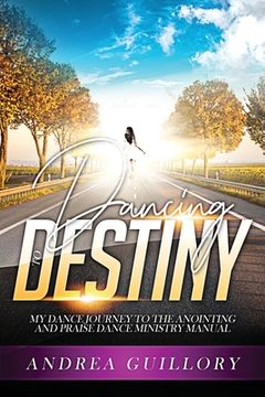 portada Dancing to Destiny: My Dance Journey to the Anointing and Praise Dance Ministry Manual