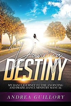 portada Dancing to Destiny: My Dance Journey to the Anointing and Praise Dance Ministry Manual (in English)