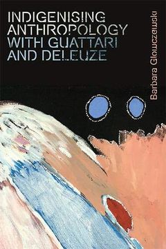 portada Indigenising Anthropology With Guattari and Deleuze (Plateaus - new Directions in Deleuze Studies) (in English)
