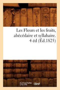 portada Les Fleurs Et Les Fruits, Abécédaire Et Syllabaire. 4 Éd (Éd.1825) (en Francés)