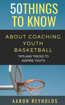 portada 50 Things to Know about Coaching Youth Basketball: Tips and Tricks to Inspire Youth