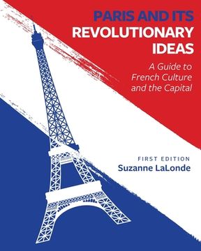 portada Paris and Its Revolutionary Ideas: A Guide to French Culture and the Capital (en Inglés)