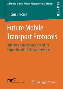 portada Future Mobile Transport Protocols: Adaptive Congestion Control for Unpredictable Cellular Networks (Advanced Studies Mobile Research Center Bremen)