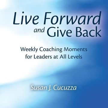portada Live Forward and Give Back: Weekly Coaching Moments for Leaders at All Levels (en Inglés)