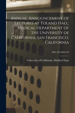 portada Annual Announcement of Lectures at Toland Hall, Medical Department of the University of California, San Francisco, California; 1891/92-1892/93 (en Inglés)