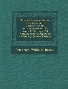 portada Tabulae Regiomontanae Reductionum Observationum Astronomicarum Ab Anno 1750 Usque Ad Annum 1850 Computatæ (en Latin)