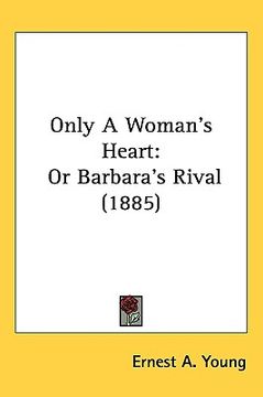 portada only a woman's heart: or barbara's rival (1885) (en Inglés)
