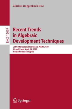 portada Recent Trends in Algebraic Development Techniques: 25th International Workshop, Wadt 2020, Virtual Event, April 29, 2020, Revised Selected Papers (in English)