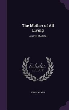 portada The Mother of All Living: A Novel of Africa (en Inglés)