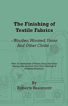 portada the finishing of textile fabrics - woollen, worsted, union and other cloths - with 151 illustrations of fibres, yarns, and other fabrics, also section (en Inglés)