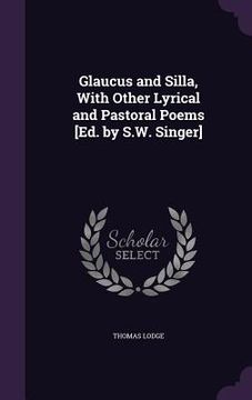 portada Glaucus and Silla, With Other Lyrical and Pastoral Poems [Ed. by S.W. Singer] (in English)