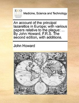 portada an account of the principal lazarettos in europe; with various papers relative to the plague: by john howard, f.r.s. the second edition, with additio (en Inglés)