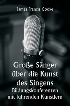 portada Große Sänger über die Kunst des Singens. Bildungskonferenzen mit führenden Künstlern (in German)