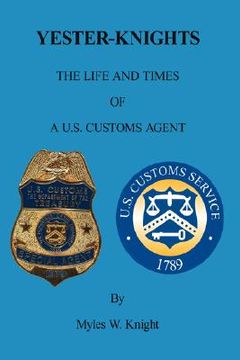 portada yester-knights: the life and times of a u.s. customs agent (en Inglés)