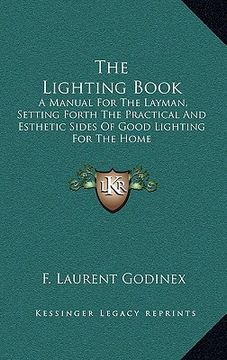 portada the lighting book: a manual for the layman, setting forth the practical and esthetic sides of good lighting for the home (en Inglés)