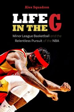 portada Life in the G: Minor League Basketball and the Relentless Pursuit of the NBA (in English)