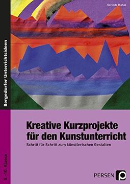 portada Kreative Kurzprojekte für den Kunstunterricht: Schritt für Schritt zum Künstlerischen Gestalten. 5. - 10. Klasse (in German)