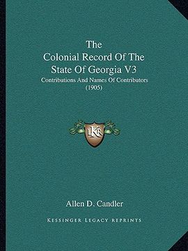 portada the colonial record of the state of georgia v3: contributions and names of contributors (1905) (en Inglés)