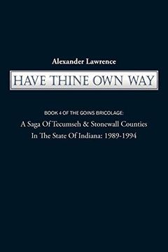 portada Have Thine own Way: Book 4 of the Goins Bricolage: A Saga of Tecumseh & Stonewall Counties in the State of Indiana: 1989-1994 (en Inglés)