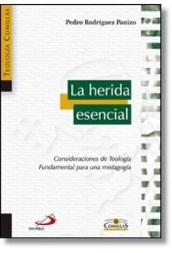 Libro La Herida Esencial Consideraciones De Teologia Fundamental Para Una Mistagogia Teologia Comillas Pedro Rodriguez Panizo Isbn 9788428543408 Comprar En Buscalibre