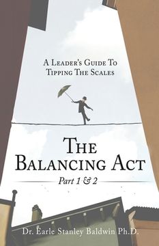 portada The Balancing Act Part 1 & 2: A Leader's Guide To Tipping The Scales (en Inglés)