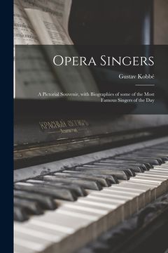 portada Opera Singers: a Pictorial Souvenir, With Biographies of Some of the Most Famous Singers of the Day (en Inglés)