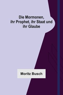 portada Die Mormonen, ihr Prophet, ihr Staat und ihr Glaube 