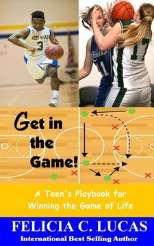 portada Get in the Game: A Teen's Playbook for Winning the Game of Life (en Inglés)