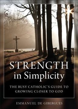 portada Strength in Simplicity: The Busy Catholic's Guide to Growing Closer to God (en Inglés)