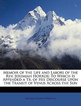 portada memoir of the life and labors of the rev. jeremiah horrox: to which is appended a tr. of his discourse upon the transit of venus across the sun (en Inglés)