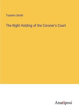 portada The Right Holding of the Coroner's Court 