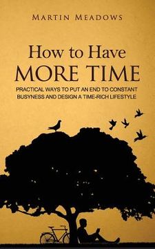 portada How to Have More Time: Practical Ways to Put an End to Constant Busyness and Design a Time-Rich Lifestyle (in English)