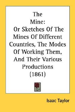 portada the mine: or sketches of the mines of different countries, the modes of working them, and their various productions (1861) (en Inglés)