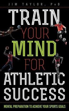 portada Train Your Mind for Athletic Success: Mental Preparation to Achieve Your Sports Goals (en Inglés)
