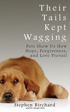 portada Their Tails Kept Wagging: Pets Show us how Hope, Forgiveness, and Love Prevail (en Inglés)
