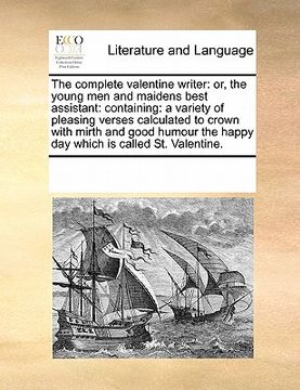 portada the complete valentine writer: or, the young men and maidens best assistant: containing: a variety of pleasing verses calculated to crown with mirth (en Inglés)