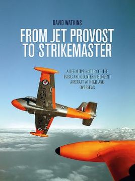 From Jet Provost to Strikemaster: A Definitive History of the Basic and Counter-Insurgent Aircraft at Home and Overseas (en Inglés)