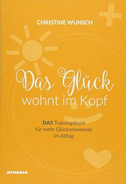 portada Das Glück Wohnt im Kopf: Das Trainingsbuch für Mehr Glücksmomente im Alltag (en Alemán)