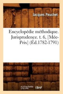 portada Encyclopédie Méthodique. Jurisprudence. T. 6, [Mée-Prix] (Éd.1782-1791) (en Francés)