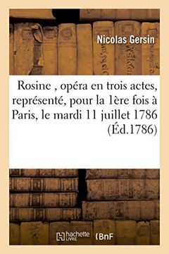 portada Rosine, Opera En Trois Actes, Represente, Pour La Premiere Fois a Paris, Sur Le Theatre: de L'Academie Royale de Musique, Le Mardi 11 Juillet 1786 (Litterature) (French Edition)