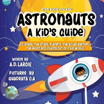portada Astronauts: A Kid's Guide: To Space, The Stars, Planets, The Solar System, The Moon and Flying Out Of This World (en Inglés)