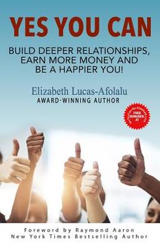 portada Yes You Can: Build Deeper Relationships, Earn More Money and Be a Happier You! (en Inglés)