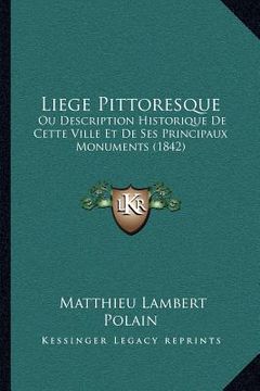 portada Liege Pittoresque: Ou Description Historique De Cette Ville Et De Ses Principaux Monuments (1842) (en Francés)