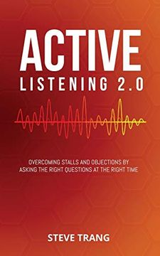 portada Active Listening 2. 0: Overcoming Stalls and Objections by Asking the Right Questions at the Right Time (en Inglés)