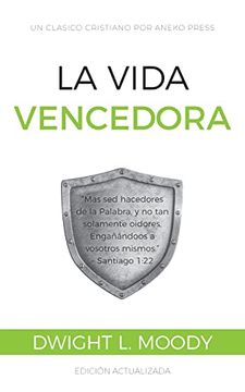 portada La Vida Vencedora: Mas sed Hacedores de la Palabra, y no tan Solamente Oidores, Engañándoos a Vosotros Mismos. – Santiago 1: 22 [Updated and Annotated]